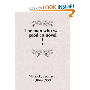   The man who was good  a novel. 1 Leonard, 1864 1939 Merrick Books