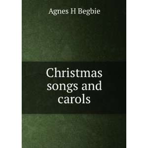  Christmas songs and carols: Agnes H Begbie: Books