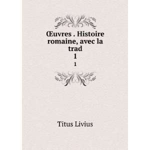 Åuvres . Histoire romaine, avec la trad. 1 Titus Livius Books