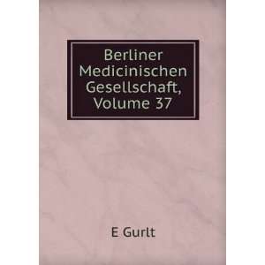  Berliner Medicinischen Gesellschaft, Volume 37 E Gurlt 