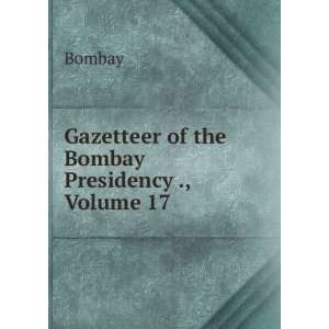  Gazetteer of the Bombay Presidency ., Volume 17 Bombay 