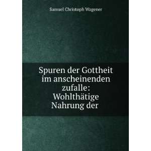   zufalle WohlthÃ¤tige Nahrung der . Samuel Christoph Wagener Books