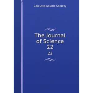  The Journal of Science. 22 Calcutta Asiatic Society 