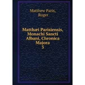   Monachi Sancti Albani, Chronica Majora. 3: Roger Matthew Paris: Books
