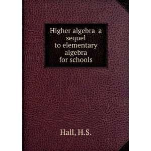   algebra a sequel to Elementary algebra for schools H.S. Hall Books