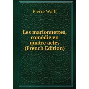   , comÃ©die en quatre actes (French Edition) Pierre Wolff Books