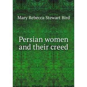    Persian women and their creed Mary Rebecca Stewart Bird Books