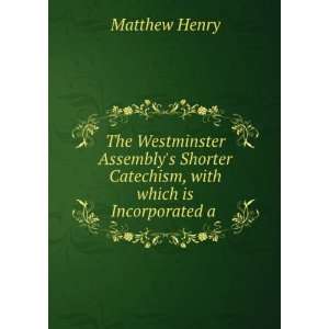   which is Incorporated a Scripture Catechism . Matthew Henry Books