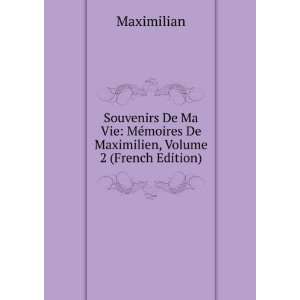   ©moires De Maximilien, Volume 2 (French Edition) Maximilian Books