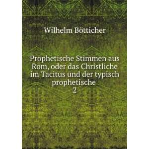   Tacitus und der typisch prophetische . 2 Wilhelm BÃ¶tticher Books