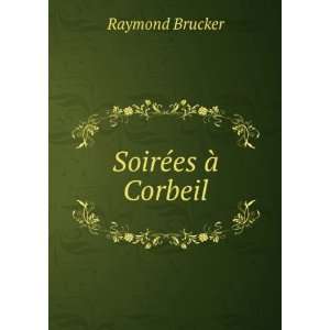 SoirÃ©es Ã  Corbeil Raymond Brucker  Books