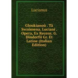   Recens. G. Dindorfii Gr. Et Latine (Italian Edition) Lucianus Books
