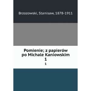   po Michale Kaniowskim. 1 Stanisaw, 1878 1911 Brzozowski Books