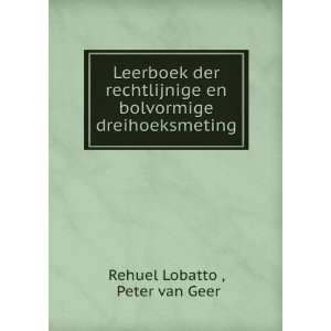   en bolvormige dreihoeksmeting Peter van Geer Rehuel Lobatto  Books