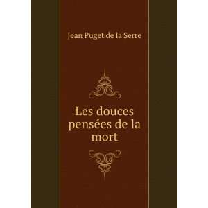   Les douces pensÃ©es de la mort Jean Puget de la Serre Books
