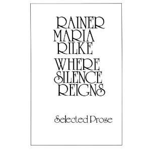   Silence Reigns: Selected Prose [Paperback]: Rainer Maria Rilke: Books