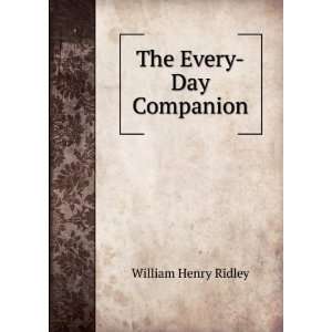  The Every Day Companion: William Henry Ridley: Books