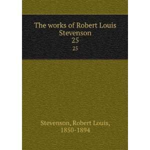   Robert Louis Stevenson. 25 Robert Louis, 1850 1894 Stevenson Books