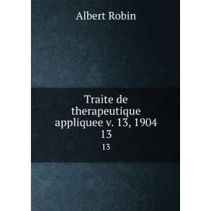   Traite de therapeutique appliquee v. 13, 1904. 13 Albert Robin Books