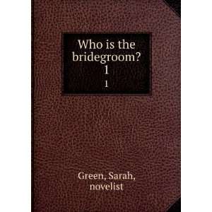  Who is the bridegroom?. 1 Sarah, novelist Green Books