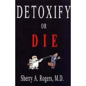  Detoxify or Die [Paperback] M.D. Sherry A. Rogers Books