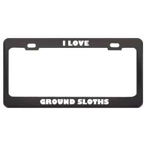  I Love Ground Sloths Animals Metal License Plate Frame Tag 