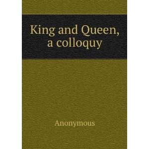  King and Queen, a colloquy Anonymous Books