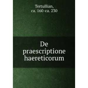  De praescriptione haereticorum ca. 160 ca. 230 Tertullian Books