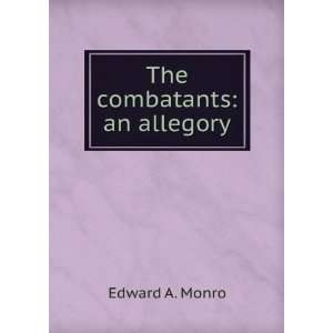  The combatants an allegory Edward A. Monro Books