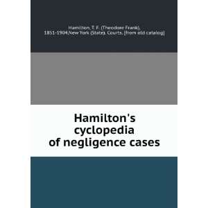 Hamiltons cyclopedia of negligence cases T. F. (Theodore Frank 