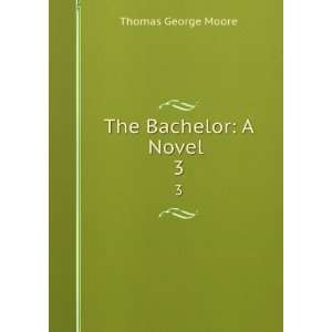  The Bachelor A Novel . 3 Thomas George Moore Books
