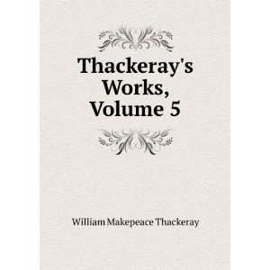    Thackerays Works, Volume 5 William Makepeace Thackeray Books