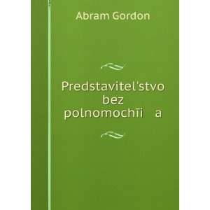   bez polnomochÄ«i a (in Russian language) Abram Gordon Books