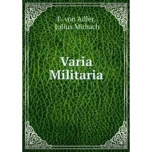  Varia Militaria Julius Mirbach F. von Adler Books