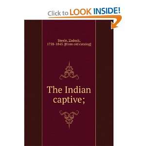  The Indian captive;: Zadock, 1758 1845. [from old catalog 