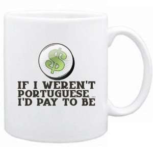   If I Werent Portuguese ,  Id Pay To Be   Portugal Mug Country