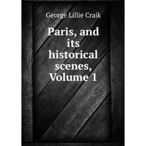   Paris, and Its Historical Scenes, Volume 1 George Lillie Craik Books