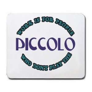  Work Is For People Who Dont Play The PICCOLO Mousepad 