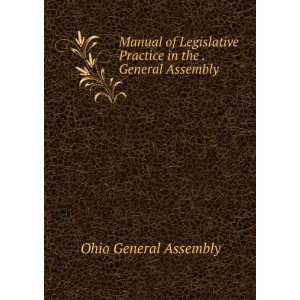   Practice in the . General Assembly Ohio General Assembly Books