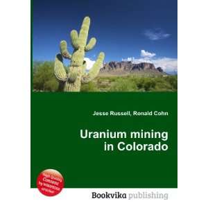  Uranium mining in Colorado Ronald Cohn Jesse Russell 