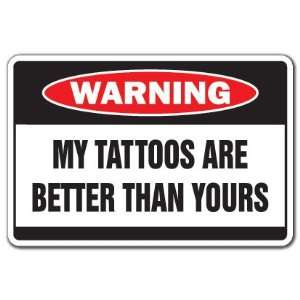  MY TATTOOS ARE BETTER  Warning Sign  ink funny sign gag 