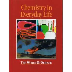  CHEMISTRY IN EVERYDAY LIFE   THE WORLD OF SCIENCE: EDITOR 
