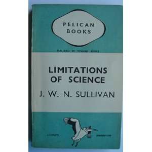  The Limitations of Science J. W. N. Sullivan Books