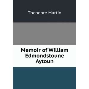    Memoir of William Edmondstoune Aytoun Theodore Martin Books