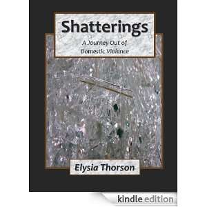 Shatterings   A Journey Out of Domestic Violence Elysia Thorson 