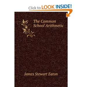  The Common School Arithmetic . James Stewart Eaton Books
