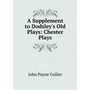   to Dodsleys Old Plays Chester Plays John Payne Collier Books