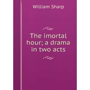  The imortal hour; a drama in two acts William Sharp 
