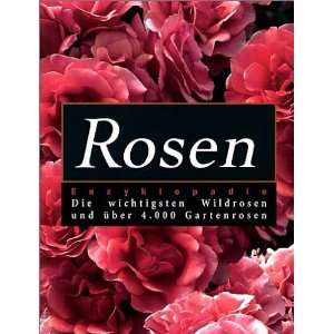 Rosen Enzyklopädie: Die wichtigsten Wildrosen und über 4.000 
