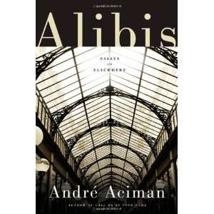    Alibis Essays on Elsewhere [Hardcover] André Aciman Books